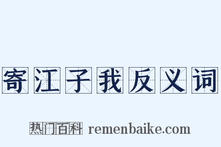 寄江子我反义词是什么意思的图片